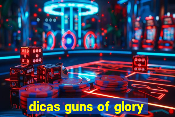 dicas guns of glory